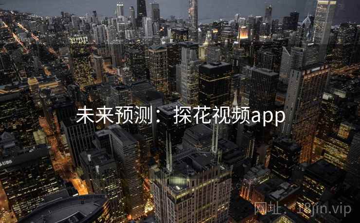 未来预测：探花视频app