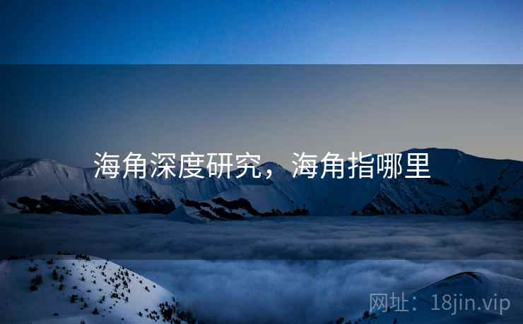 海角深度研究，海角指哪里