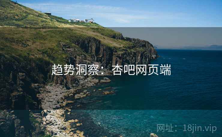 趋势洞察：杏吧网页端